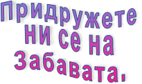 Придружете  ни се на  Забавата.